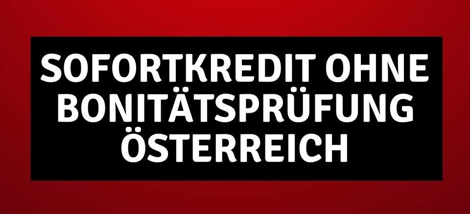 Sofortkredit ohne Bonitätsprüfung Österreich