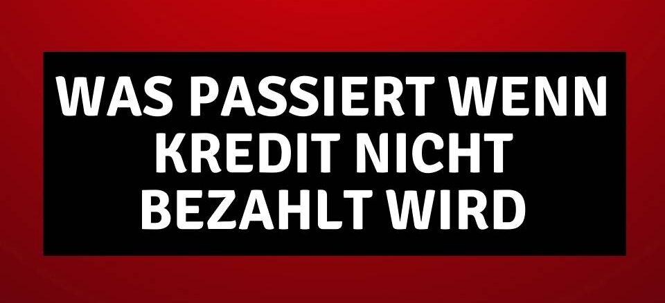 Was passiert wenn Kredit nicht bezahlt wird