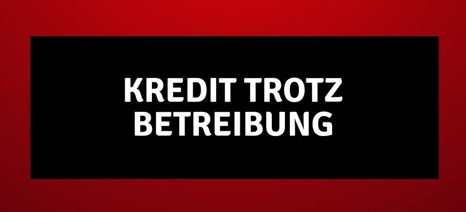 Kredit trotz Betreibung